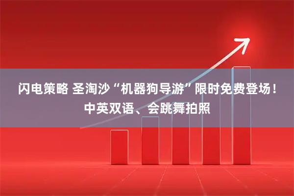 闪电策略 圣淘沙“机器狗导游”限时免费登场！中英双语、会跳舞拍照